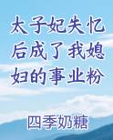 太子妃失忆后成了我媳妇的事业粉在线阅读