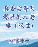 真香后每天爆炒美人老婆（双性）