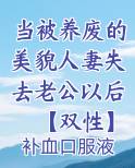 当被养废的美貌人妻失去老公以后【双性】最新章节免费阅读