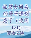 被腐女同桌的哥哥强制爱了（校园1v1）