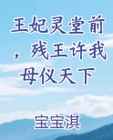 王妃灵堂前，残王许我母仪天下