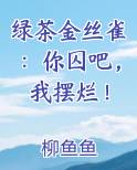 绿茶金丝雀：你囚吧，我摆烂！免费小说